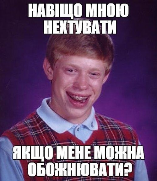 Навіщо мною нехтувати, якщо можна мене обожнювати?