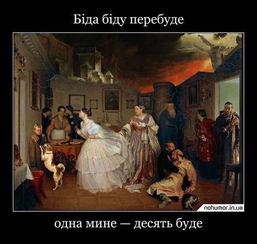 Біда біду перебуде
одна мине — десять буде