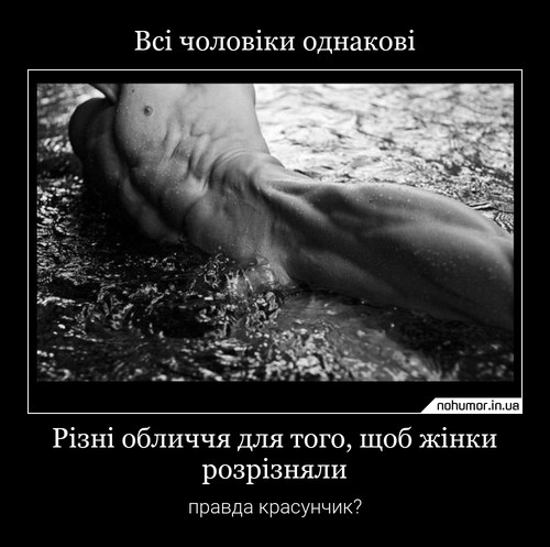 Всі чоловіки однакові
Різні обличчя для того, щоб жінки розрізняли
правда красунчик?
