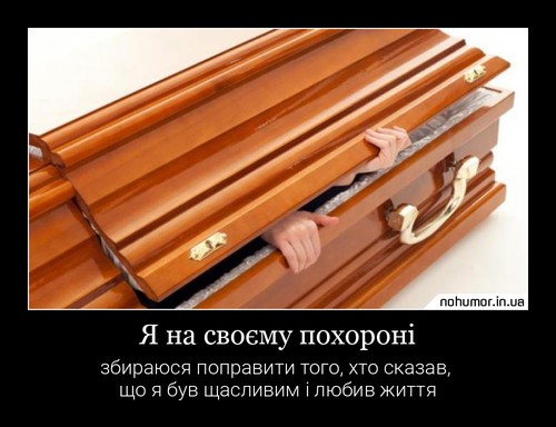 Я на своєму похороні
збираюся поправити того, хто сказав, що я був щасливим і любив життя